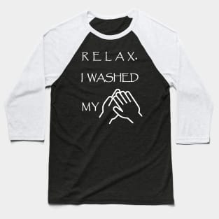 Relax I Washed My Hands,Staying Home Baseball T-Shirt